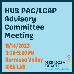 HVS PAC & LCAP Advisory Committee Meeting is on 11/14/2023, from 3:30-5:00 PM in the Hermosa Valley School IDEA Lab